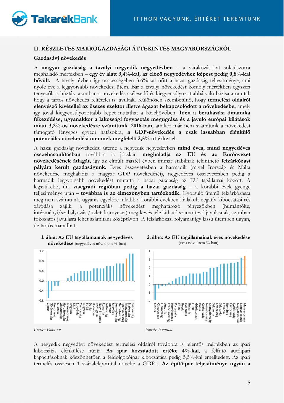 Bár a tavalyi növekedést komoly mértékben egyszeri tényezők is húzták, azonban a növekedés szélesedő és kiegyensúlyozottabbá váló bázisa arra utal, hogy a tartós növekedés feltételei is javultak.