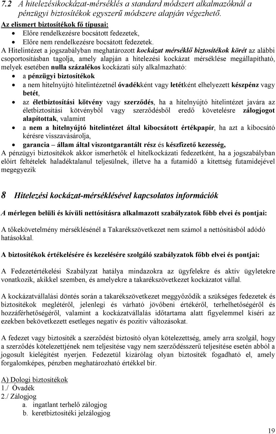 A Hitelintézet a jogszabályban meghatározott kockázat mérséklő biztosítékok körét az alábbi csoportosításban tagolja, amely alapján a hitelezési kockázat mérséklése megállapítható, melyek esetében