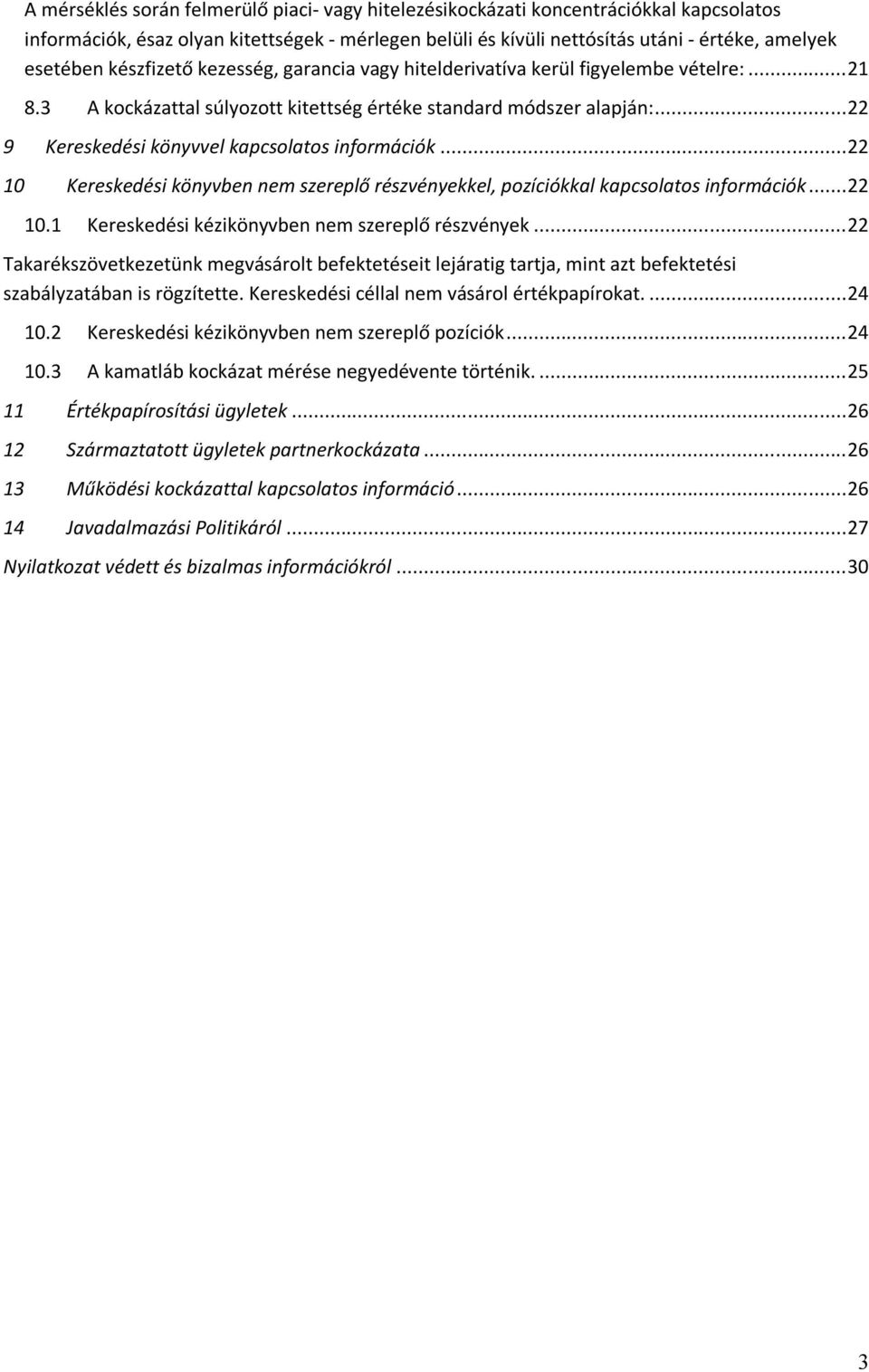 .. 22 9 Kereskedési könyvvel kapcsolatos információk... 22 10 Kereskedési könyvben nem szereplő részvényekkel, pozíciókkal kapcsolatos információk... 22 10.1 Kereskedési kézikönyvben nem szereplő részvények.