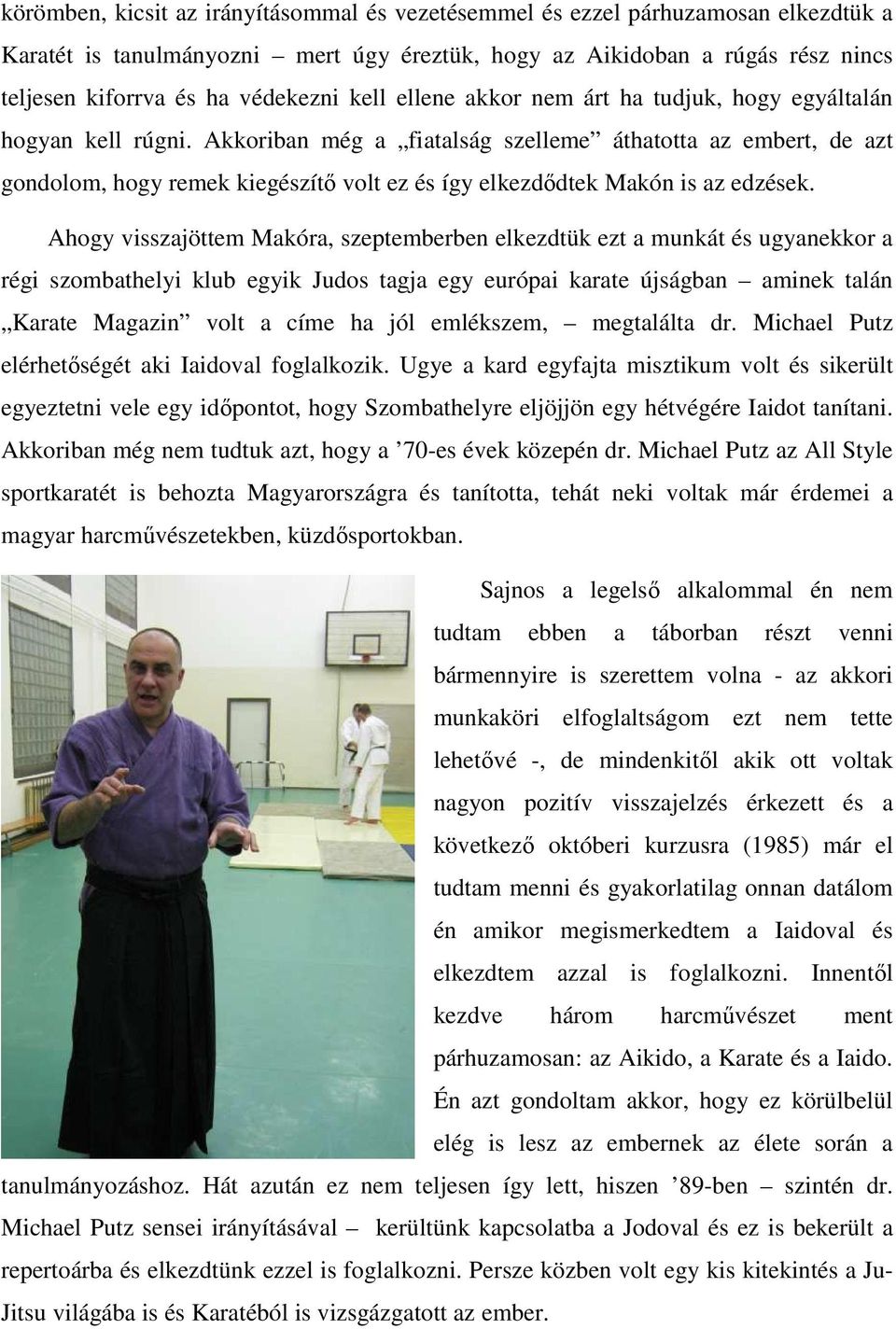 Akkoriban még a fiatalság szelleme áthatotta az embert, de azt gondolom, hogy remek kiegészítő volt ez és így elkezdődtek Makón is az edzések.