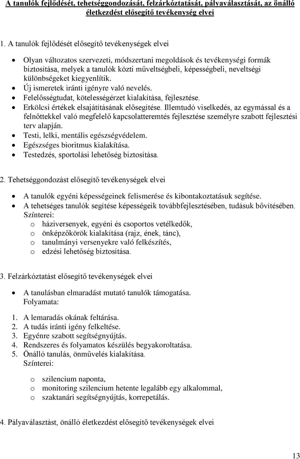 neveltségi különbségeket kiegyenlítik. Új ismeretek iránti igényre való nevelés. Felelősségtudat, kötelességérzet kialakítása, fejlesztése. Erkölcsi értékek elsajátításának elősegítése.