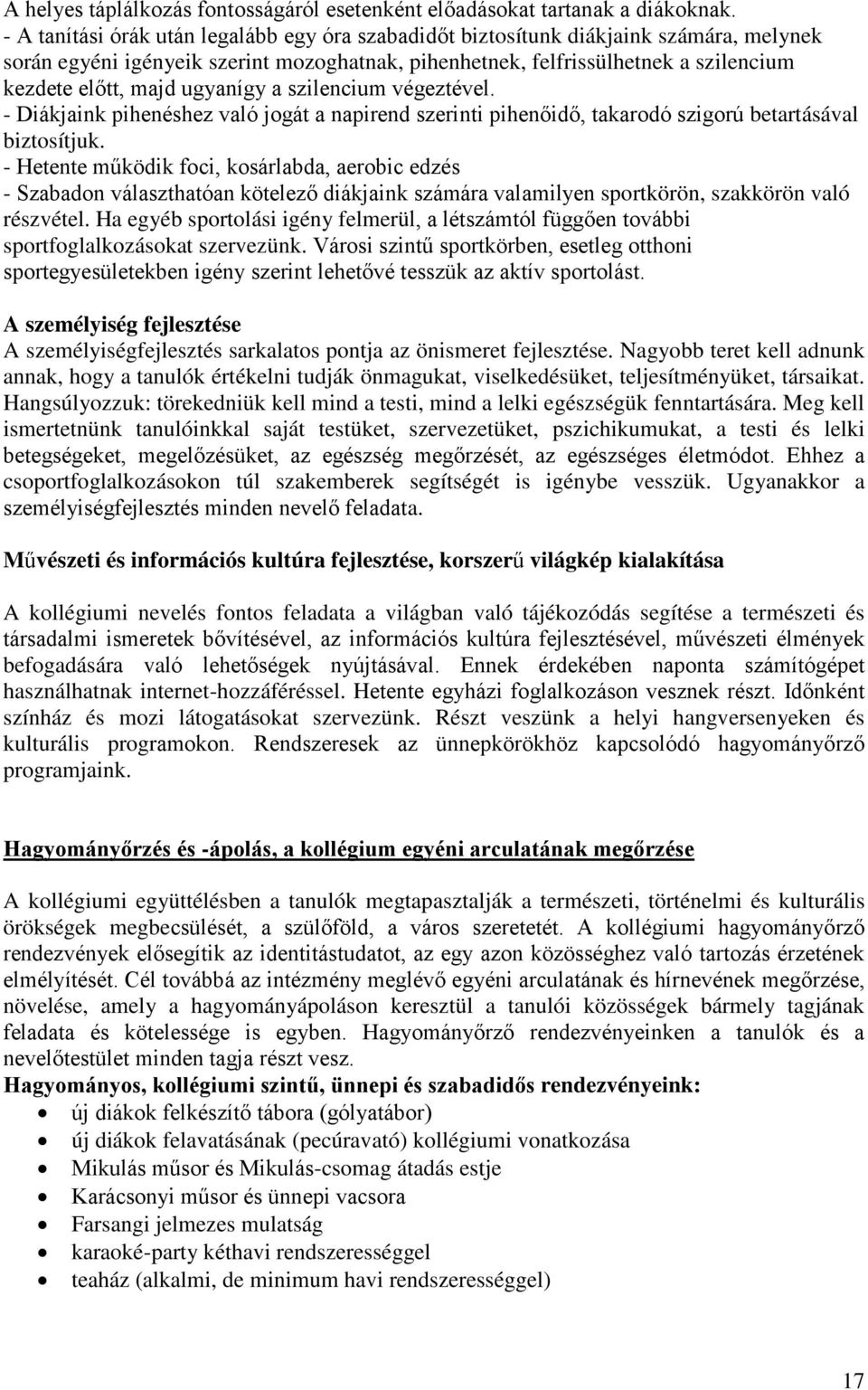 ugyanígy a szilencium végeztével. - Diákjaink pihenéshez való jogát a napirend szerinti pihenőidő, takarodó szigorú betartásával biztosítjuk.