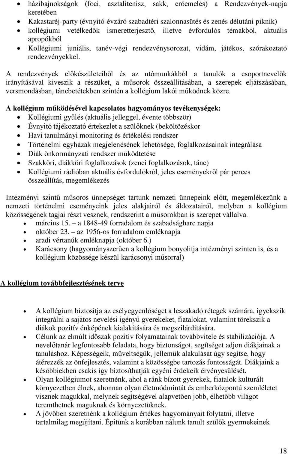 A rendezvények előkészületeiből és az utómunkákból a tanulók a csoportnevelők irányításával kiveszik a részüket, a műsorok összeállításában, a szerepek eljátszásában, versmondásban, táncbetétekben