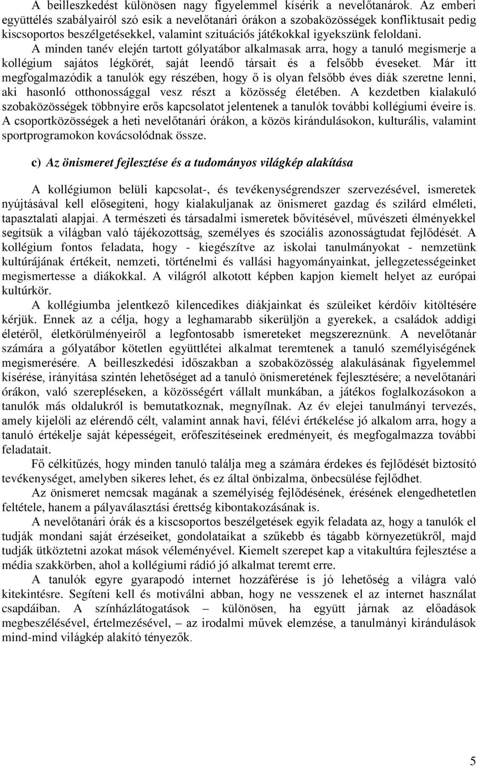 A minden tanév elején tartott gólyatábor alkalmasak arra, hogy a tanuló megismerje a kollégium sajátos légkörét, saját leendő társait és a felsőbb éveseket.