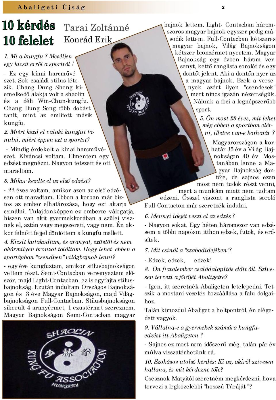Miért kezd el valaki kungfut tanulni, miért éppen ezt a sportot? - Mindig érdekelt a kínai harcművészet. Kíváncsi voltam. Elmentem egy edzést megnézni. Nagyon tetszett és ott maradtam. 3.