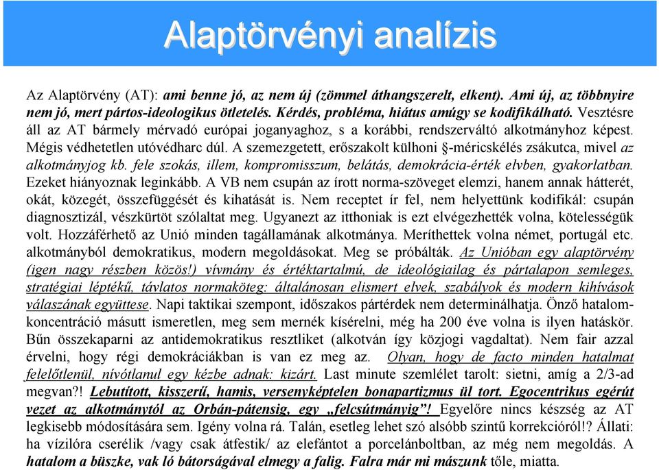 A szemezgetett, erőszakolt külhoni -méricskélés zsákutca, mivel az alkotmányjog kb. fele szokás, illem, kompromisszum, belátás, demokrácia-érték elvben, gyakorlatban. Ezeket hiányoznak leginkább.