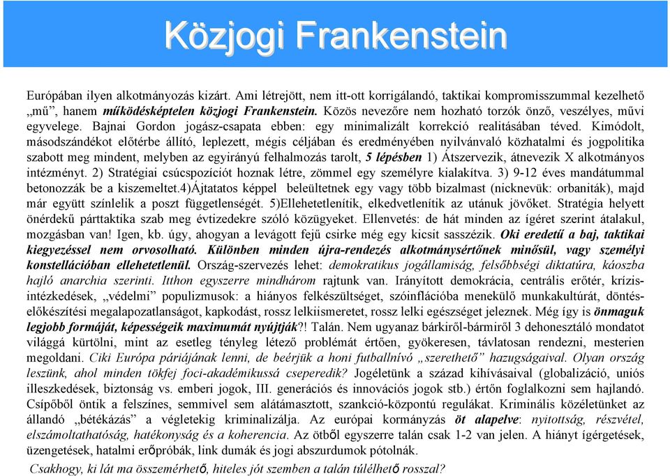 Kimódolt, másodszándékot előtérbe állító, leplezett, mégis céljában és eredményében nyilvánvaló közhatalmi és jogpolitika szabott meg mindent, melyben az egyirányú felhalmozás tarolt, 5 lépésben 1)