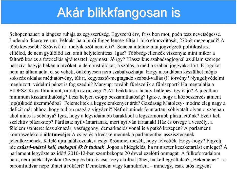 ! Seneca intelme mai jogvégzett politikushoz: elítéled, de nem gyűlölöd azt, amit helytelenítesz. Igaz? Többség-ellenzék viszonya: mint mikor a faltörő kos és a fotocellás ajtó teszteli egymást.