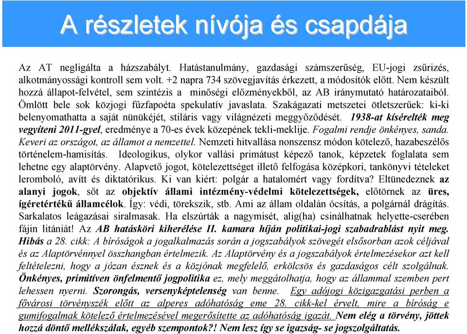 Ömlött bele sok közjogi fűzfapoéta spekulatív javaslata. Szakágazati metszetei ötletszerűek: ki-ki belenyomathatta a saját nünükéjét, stiláris vagy világnézeti meggyőződését.