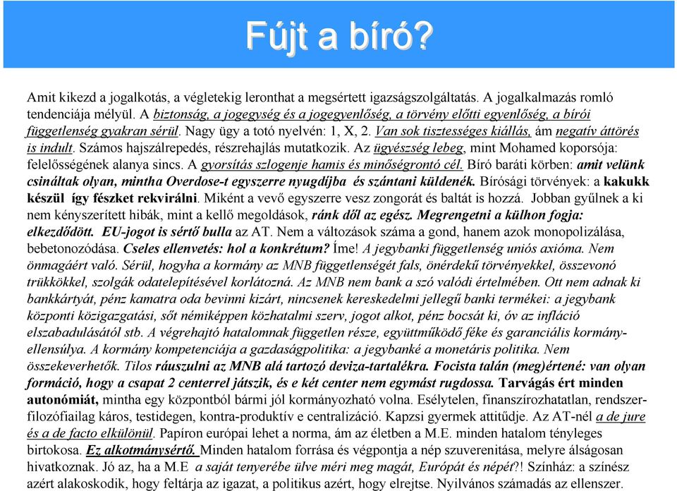 Van sok tisztességes kiállás, ám negatív áttörés is indult. Számos hajszálrepedés, részrehajlás mutatkozik. Az ügyészség lebeg, mint Mohamed koporsója: felelősségének alanya sincs.