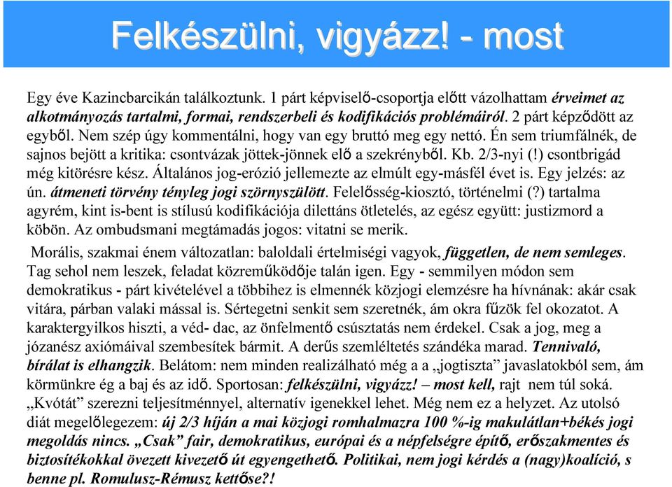 ) csontbrigád még kitörésre kész. Általános jog-erózió jellemezte az elmúlt egy-másfél évet is. Egy jelzés: az ún. átmeneti törvény tényleg jogi szörnyszülött. Felelősség-kiosztó, történelmi (?