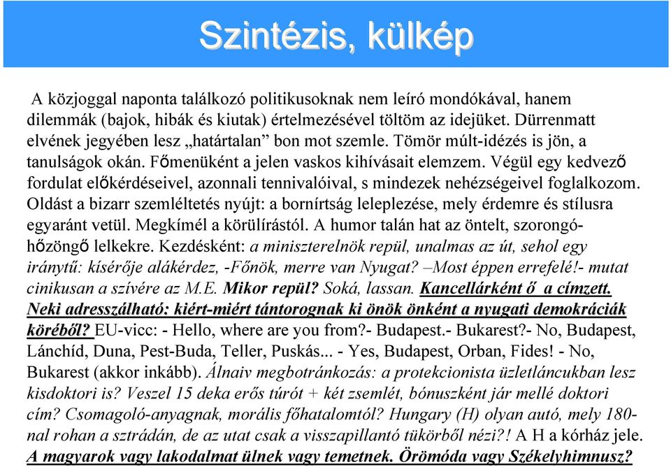 Végül egy kedvező fordulat előkérdéseivel, azonnali tennivalóival, s mindezek nehézségeivel foglalkozom.