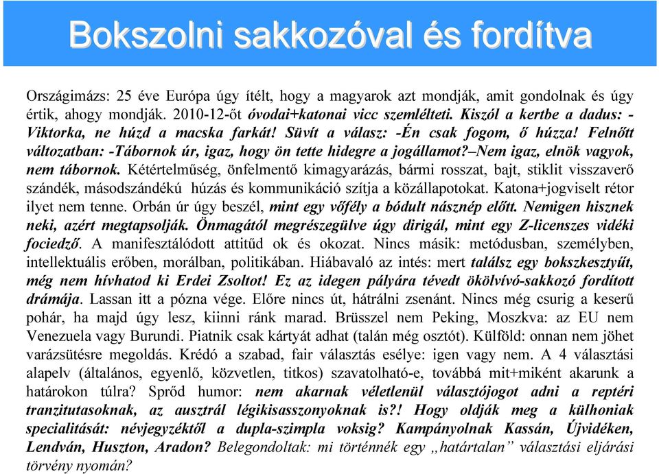 Nem igaz, elnök vagyok, nem tábornok. Kétértelműség, önfelmentő kimagyarázás, bármi rosszat, bajt, stiklit visszaverő szándék, másodszándékú húzás és kommunikáció szítja a közállapotokat.