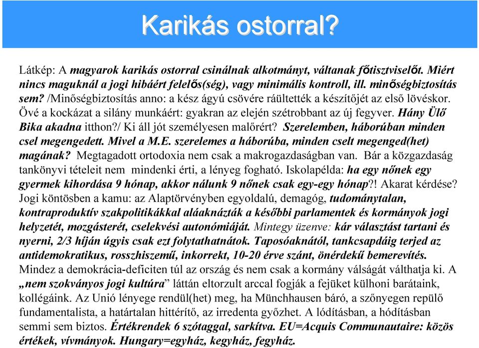 Hány Ülő Bika akadna itthon?/ Ki áll jót személyesen malőrért? Szerelemben, háborúban minden csel megengedett. Mivel a M.E. szerelemes a háborúba, minden cselt megenged(het) magának?