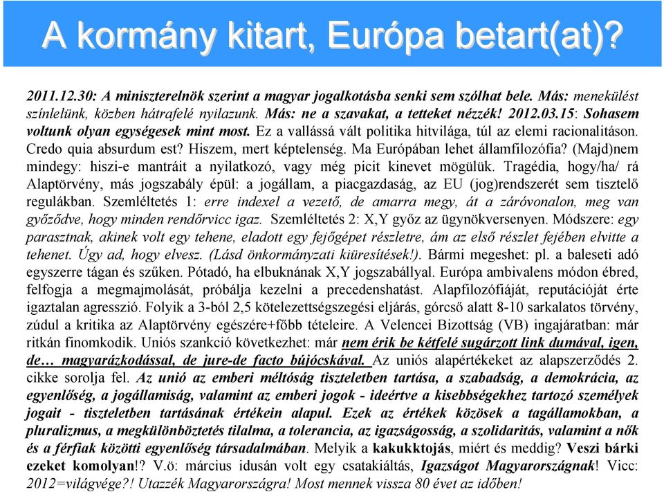 Hiszem, mert képtelenség. Ma Európában lehet államfilozófia? (Majd)nem mindegy: hiszi-e mantráit a nyilatkozó, vagy még picit kinevet mögülük.