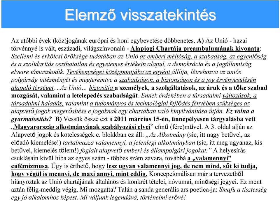 egyenlőség és a szolidaritás oszthatatlan és egyetemes értékein alapul, a demokrácia és a jogállamiság elveire támaszkodik.