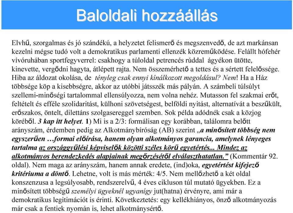 Hiba az áldozat okolása, de tényleg csak ennyi kínálkozott megoldásul? Nem! Ha a Ház többsége köp a kisebbségre, akkor az utóbbi játsszék más pályán.