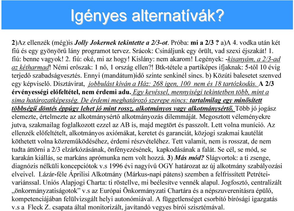 ! Btk-tétele a partiképes ifjaknak: 5-től 10 évig terjedő szabadságvesztés. Ennyi (mandátum)idő szinte senkinél sincs. b) Közúti balesetet szenved egy képviselő.