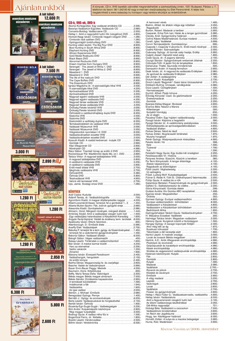 ...................1.280,- Hunting videó stúdió: The Big Four DVD...............8.900,- Bow Hunting in South Africa DVD....................8.900,- Elephant Hunting DVD.............................8.900,- African Experiences DVD.