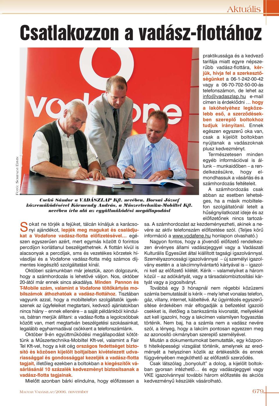 A flottán kívül is alacsonyak a percdíjak, sms és vezetékes körzetek hívásdíjai és a Vodafone vadász-flotta még számos díjmentes kiegészítõ szolgáltatást kínál.