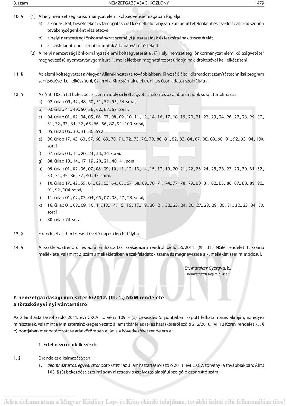 tevékenységenként részletezve, b) a helyi nemzetiségi önkormányzat személyi juttatásainak és létszámának összetételét, c) a szakfeladatrend szerinti mutatók állományát és értékeit.