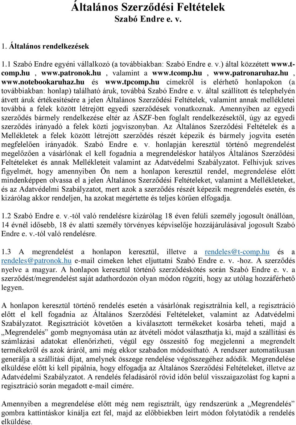 Amennyiben az egyedi szerződés bármely rendelkezése eltér az ÁSZF-ben foglalt rendelkezésektől, úgy az egyedi szerződés irányadó a felek közti jogviszonyban.