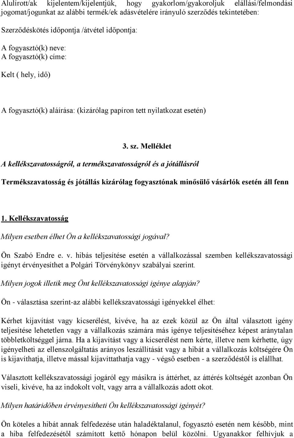 Melléklet A kellékszavatosságról, a termékszavatosságról és a jótállásról Termékszavatosság és jótállás kizárólag fogyasztónak minősülő vásárlók esetén áll fenn 1.