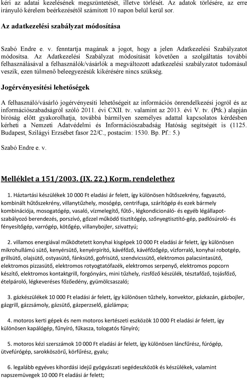 Az Adatkezelési Szabályzat módosítását követően a szolgáltatás további felhasználásával a felhasználók/vásárlók a megváltozott adatkezelési szabályzatot tudomásul veszik, ezen túlmenő beleegyezésük