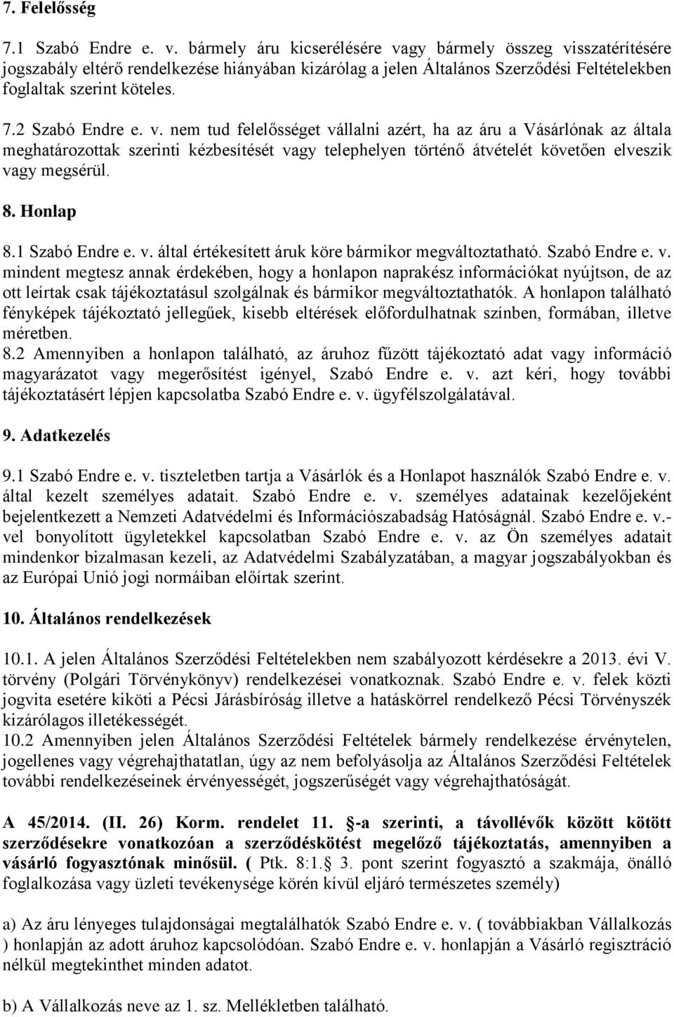 2 Szabó Endre e. v. nem tud felelősséget vállalni azért, ha az áru a Vásárlónak az általa meghatározottak szerinti kézbesítését vagy telephelyen történő átvételét követően elveszik vagy megsérül. 8.