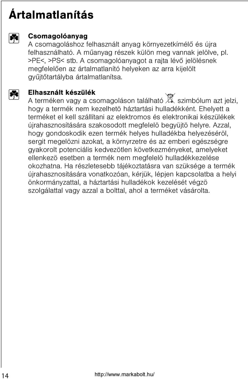 2 Elhasznált készülék A terméken vagy a csomagoláson található W szimbólum azt jelzi, hogy a termék nem kezelhetö háztartási hulladékként.