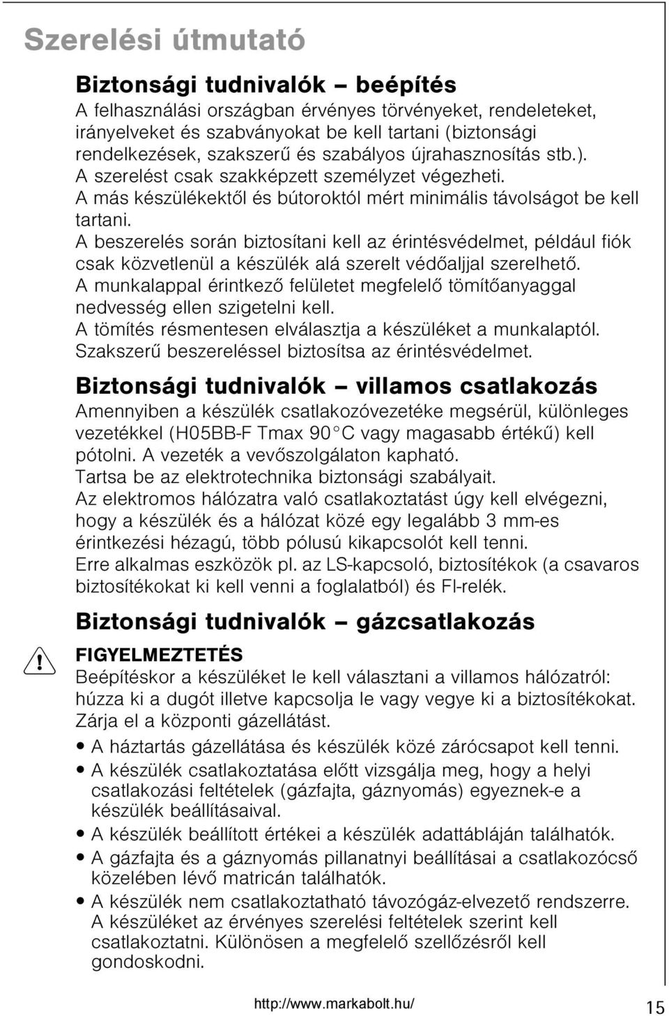 A beszerelés során biztosítani kell az érintésvédelmet, például fiók csak közvetlenül a készülék alá szerelt védõaljjal szerelhetõ.