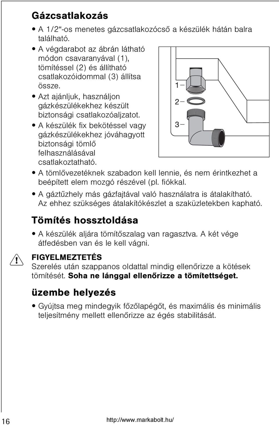 A készülék fix bekötéssel vagy gázkészülékekhez jóváhagyott biztonsági tömlõ felhasználásával csatlakoztatható.