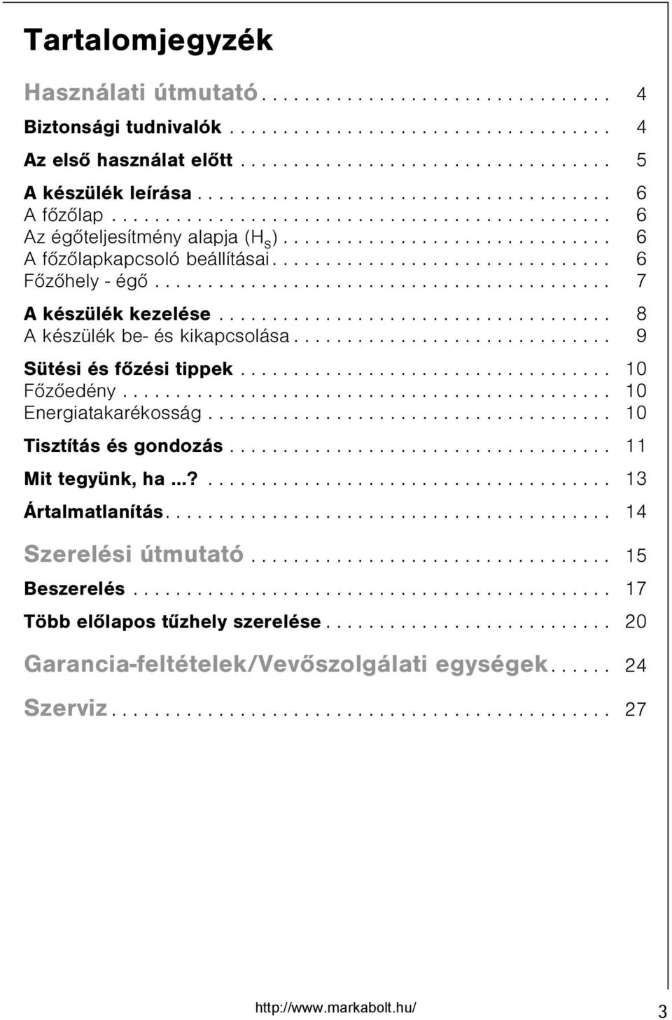 ............................... 6 Fõzõhely - égõ........................................... 7 A készülék kezelése..................................... 8 A készülék be- és kikapcsolása.