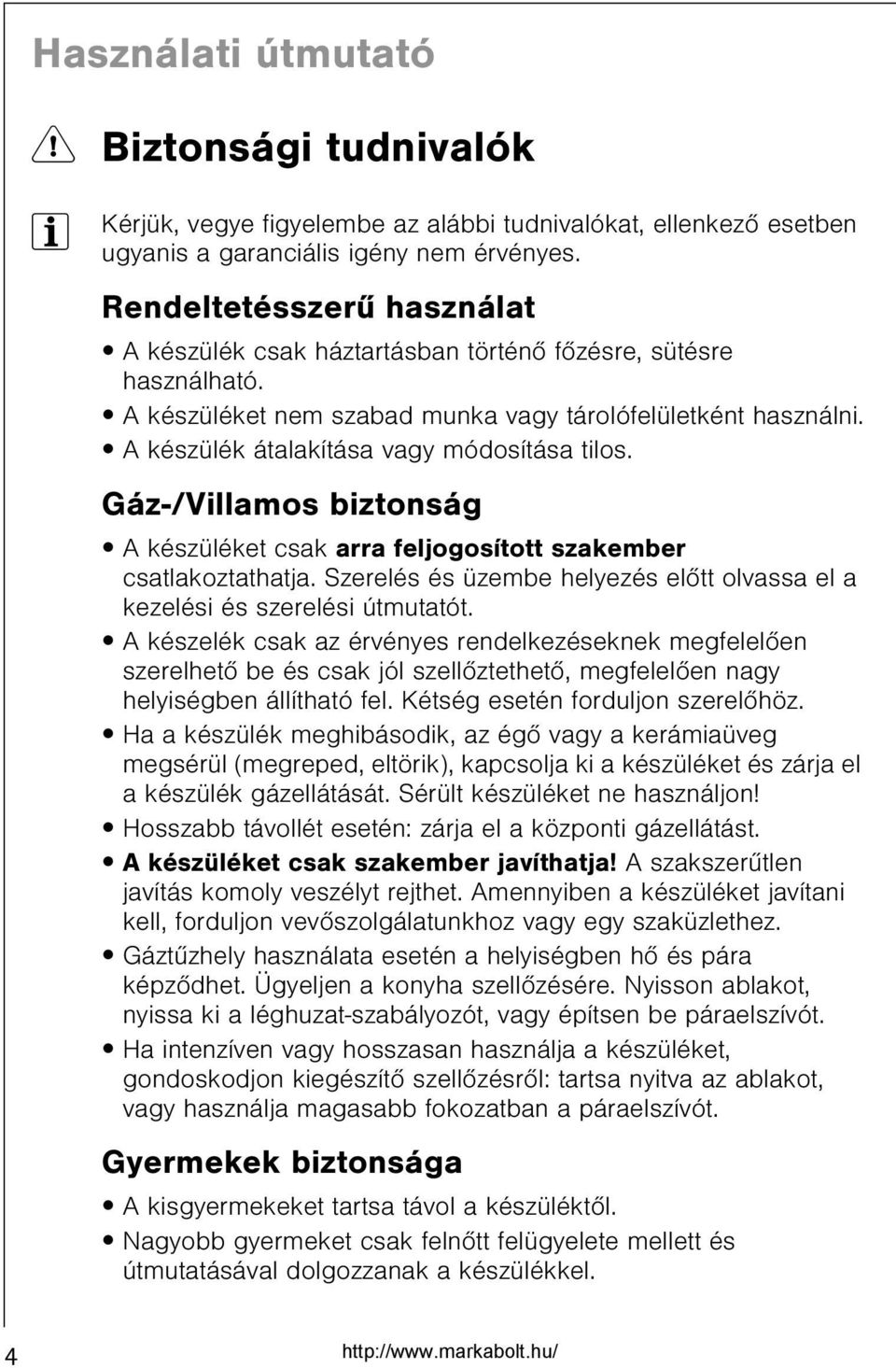 A készülék átalakítása vagy módosítása tilos. Gáz-/Villamos biztonság A készüléket csak arra feljogosított szakember csatlakoztathatja.