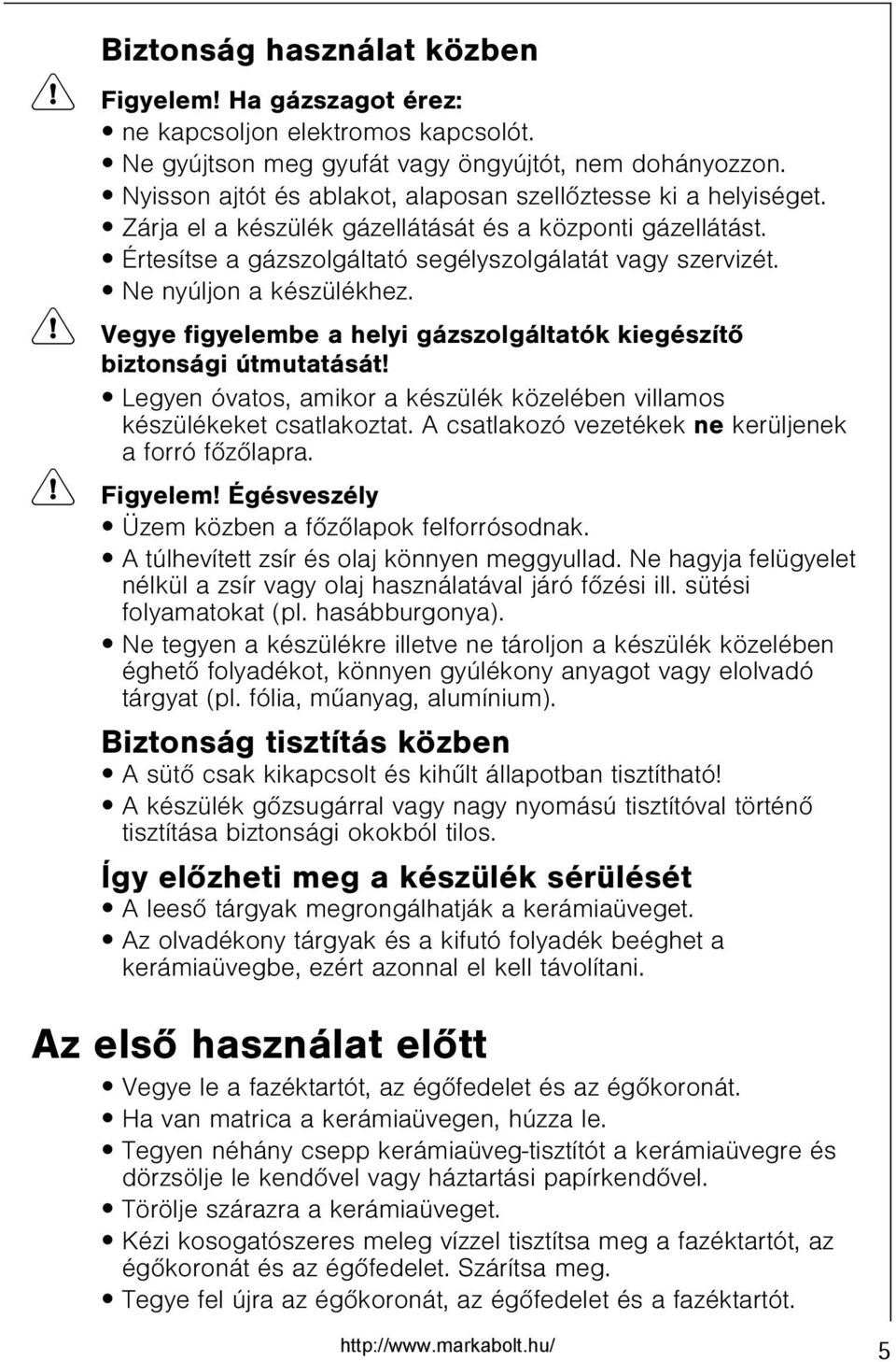 Ne nyúljon a készülékhez. 1 Vegye figyelembe a helyi gázszolgáltatók kiegészítõ biztonsági útmutatását! Legyen óvatos, amikor a készülék közelében villamos készülékeket csatlakoztat.