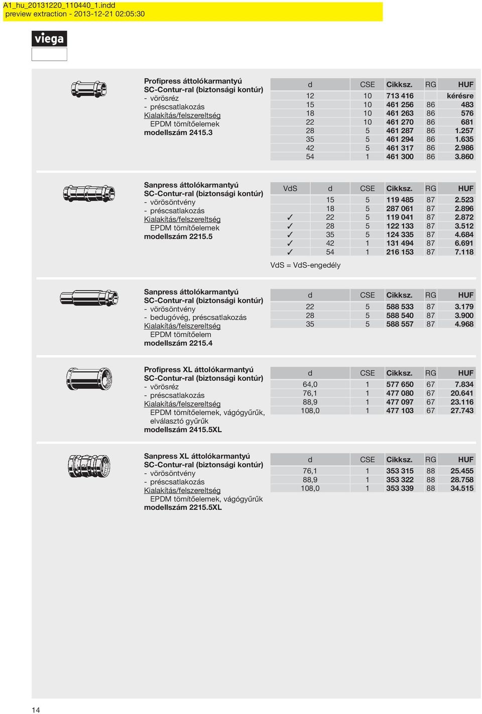 872 28 5 122 133 87 3.512 35 5 124 335 87 4.684 42 1 131 494 87 6.691 54 1 216 153 87 7.118 VdS = VdS-engedély Sanpress áttolókarmantyú vörösöntvény bedugóvég, préscsatlakozás modellszám 2215.
