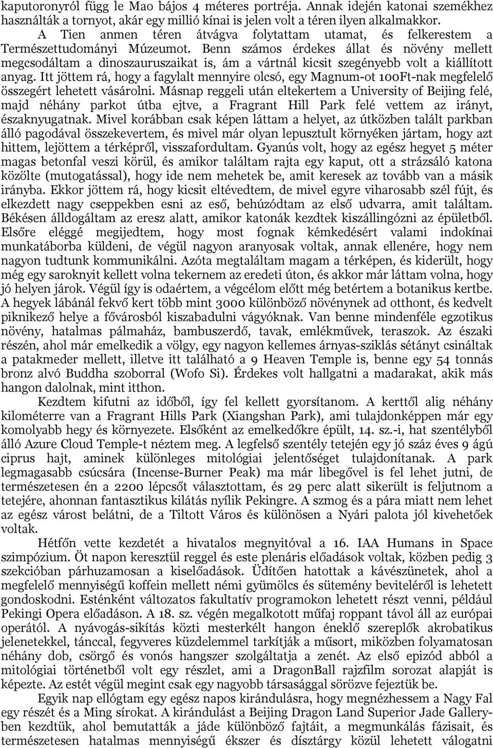 Benn számos érdekes állat és növény mellett megcsodáltam a dinoszauruszaikat is, ám a vártnál kicsit szegényebb volt a kiállított anyag.