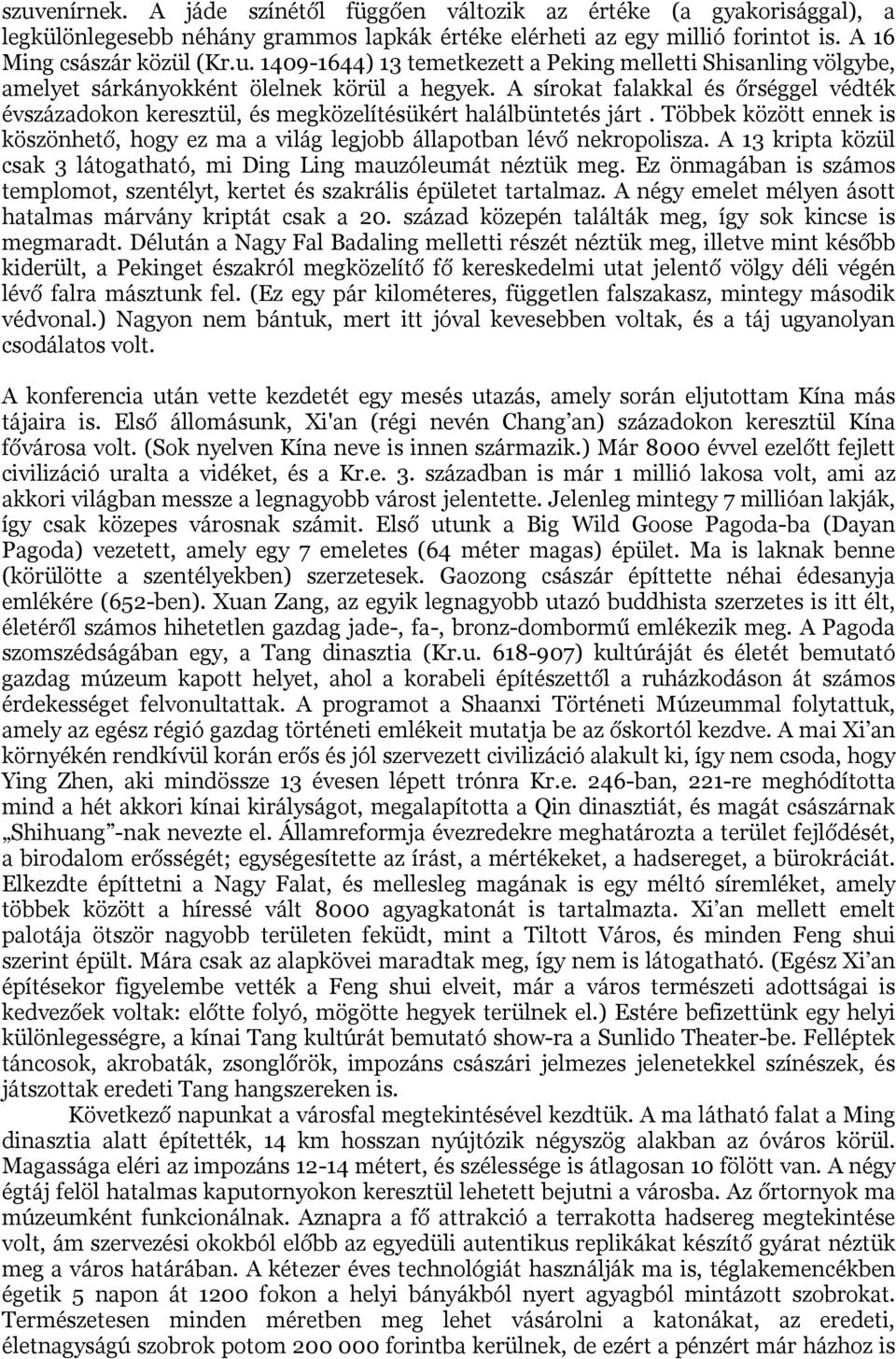 A 13 kripta közül csak 3 látogatható, mi Ding Ling mauzóleumát néztük meg. Ez önmagában is számos templomot, szentélyt, kertet és szakrális épületet tartalmaz.