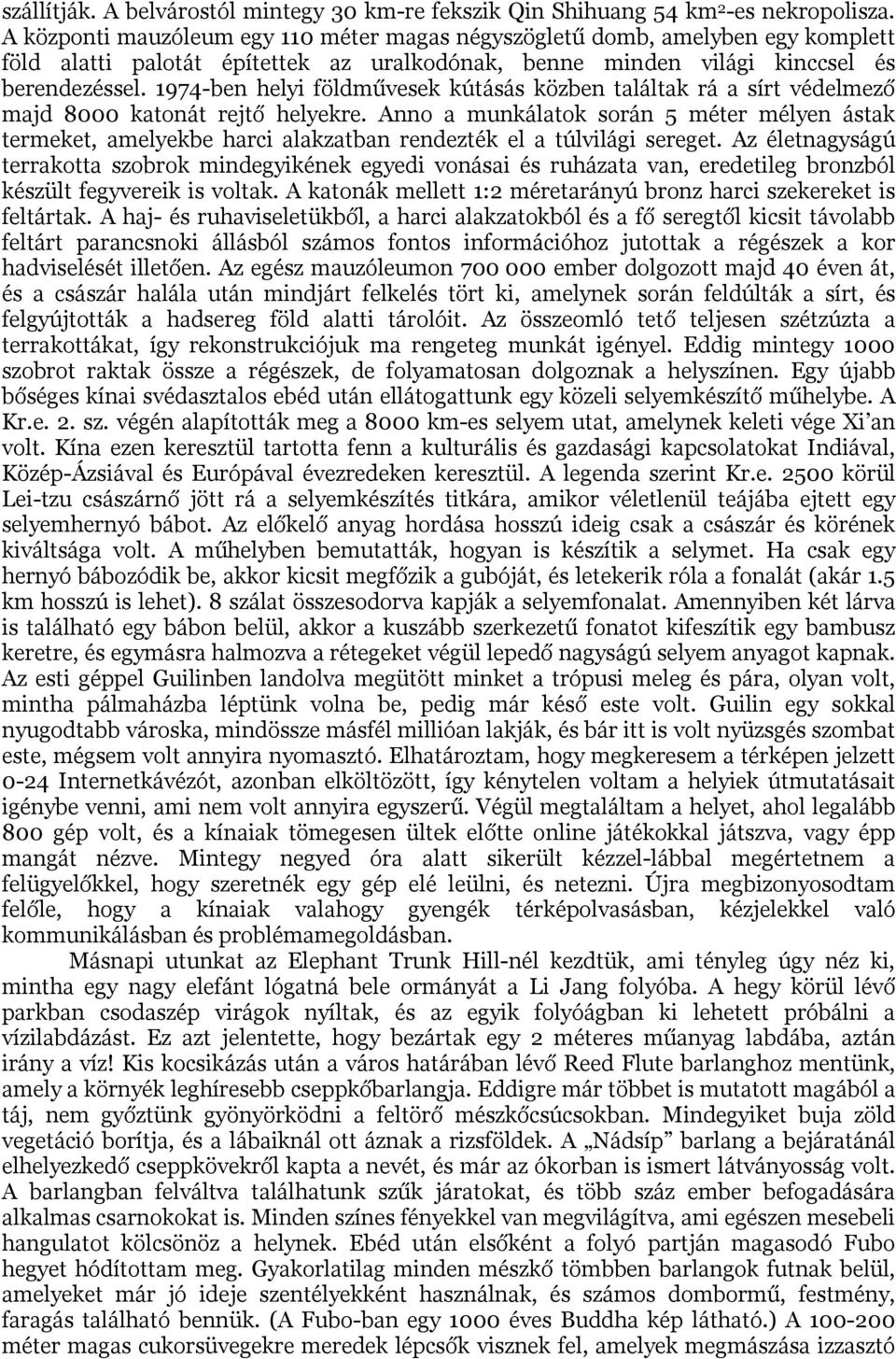 1974-ben helyi földművesek kútásás közben találtak rá a sírt védelmező majd 8000 katonát rejtő helyekre.