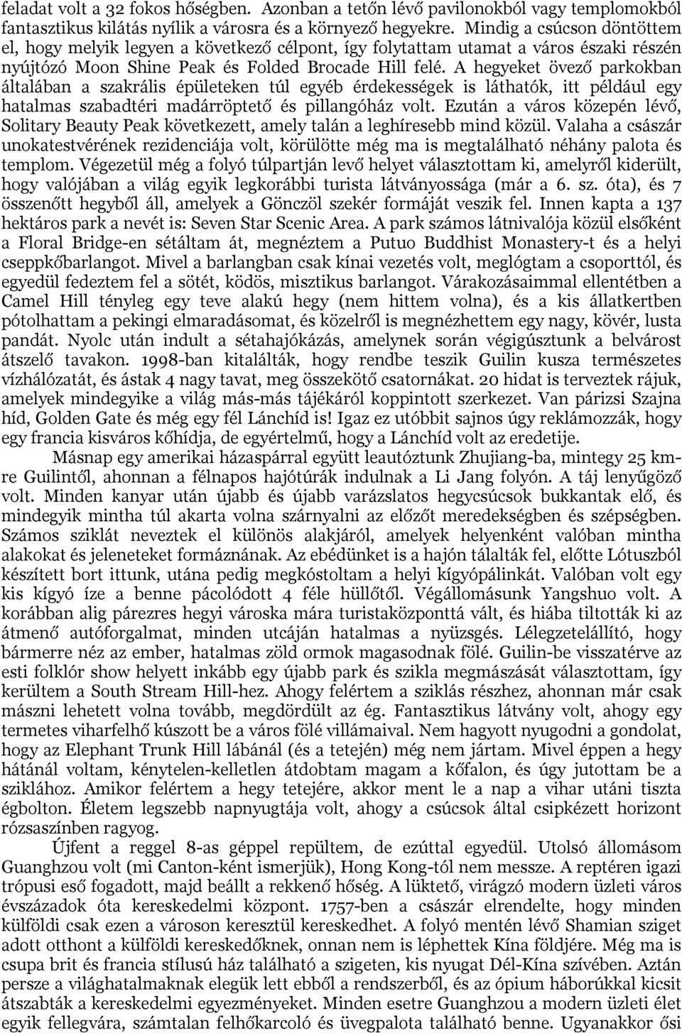 A hegyeket övező parkokban általában a szakrális épületeken túl egyéb érdekességek is láthatók, itt például egy hatalmas szabadtéri madárröptető és pillangóház volt.