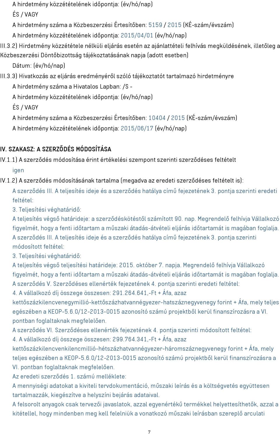 3.3) Hivatkozás az eljárás eredményéről szóló tájékoztatót tartalmazó hirdetményre A hirdetmény száma a Hivatalos Lapban: /S - A hirdetmény közzétételének időpontja: (év/hó/nap) ÉS / VAGY A