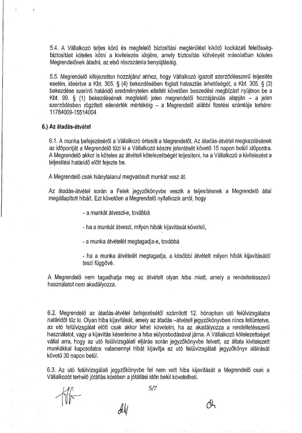 (4) bekezdésében foglalt halasztás lehetőségét, a Kbt. 305. (3) bekezdése szerinti határidő eredménytelen elteltét követően beszedési megbízást nyújtson be a Kbt. 99.