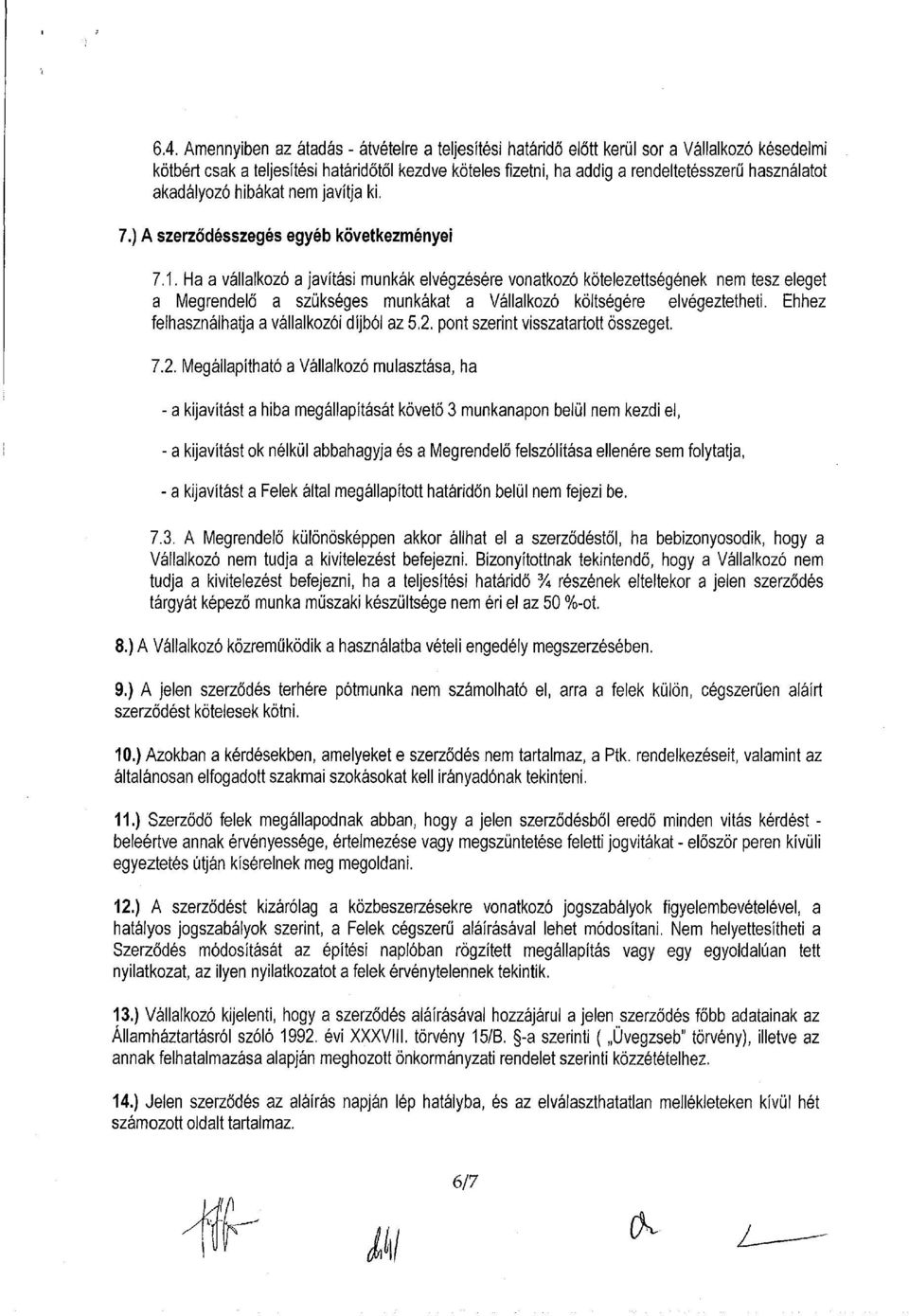 Ha a vállalkozó a javítási munkák elvégzésére vonatkozó kötelezettségének nem tesz eleget a Megrendelő a szükséges munkákat a Vállalkozó költségére elvégeztetheti.