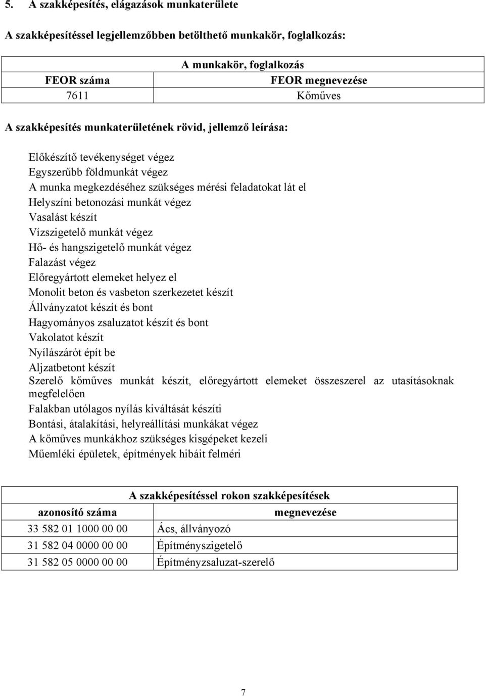 Vasalást készít Vízszigetelő munkát végez Hő- és hangszigetelő munkát végez Falazást végez Előregyártott elemeket helyez el Monolit beton és vasbeton szerkezetet készít Állványzatot készít és bont