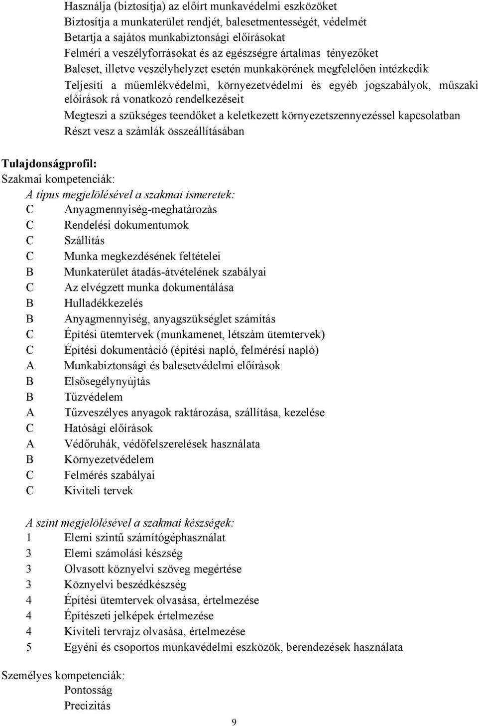 vonatkozó rendelkezéseit Megteszi a szükséges teendőket a keletkezett környezetszennyezéssel kapcsolatban Részt vesz a számlák összeállításában Tulajdonságprofil: Szakmai kompetenciák: A típus