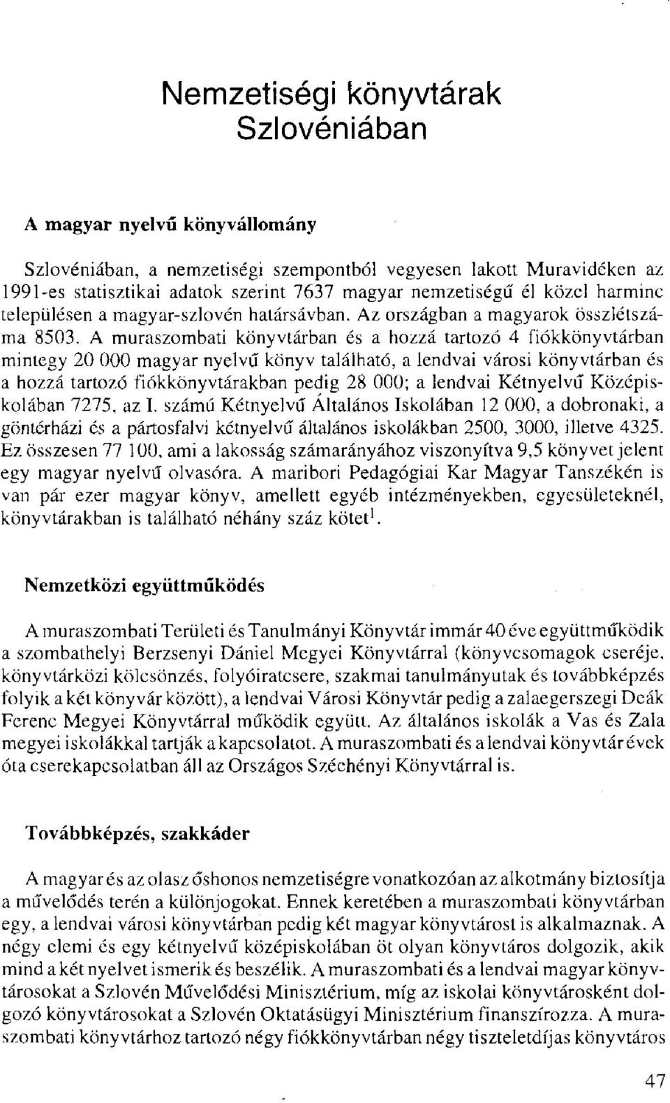 A muraszombati könyvtárban és a hozzá tartozó 4 fiókkönyvtárban mintegy 20 000 magyar nyelvű könyv található, a lendvai városi könyvtárban és a hozzá tartozó fiókkönyvtárakban pedig 28 000; a lendvai