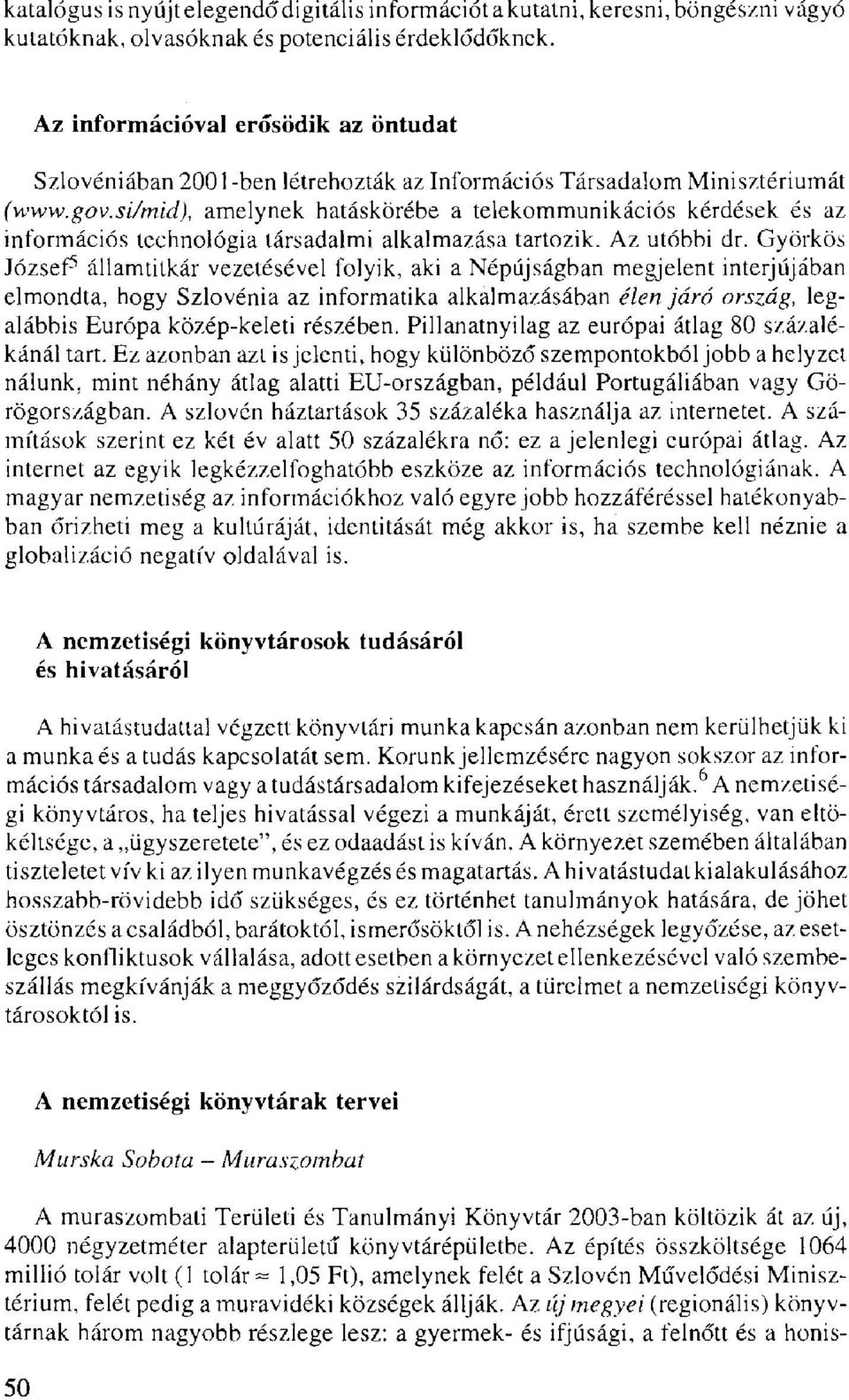 si/mid), amelynek hatáskörébe a telekommunikációs kérdések és az információs technológia társadalmi alkalmazása tartozik. Az utóbbi dr.