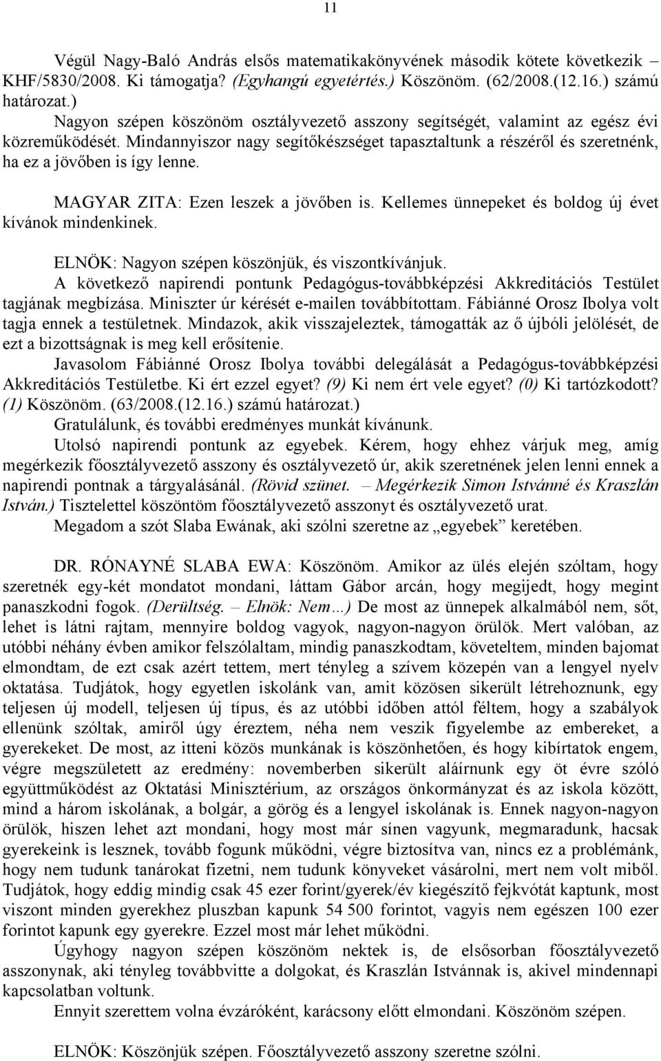 Mindannyiszor nagy segítőkészséget tapasztaltunk a részéről és szeretnénk, ha ez a jövőben is így lenne. MAGYAR ZITA: Ezen leszek a jövőben is.