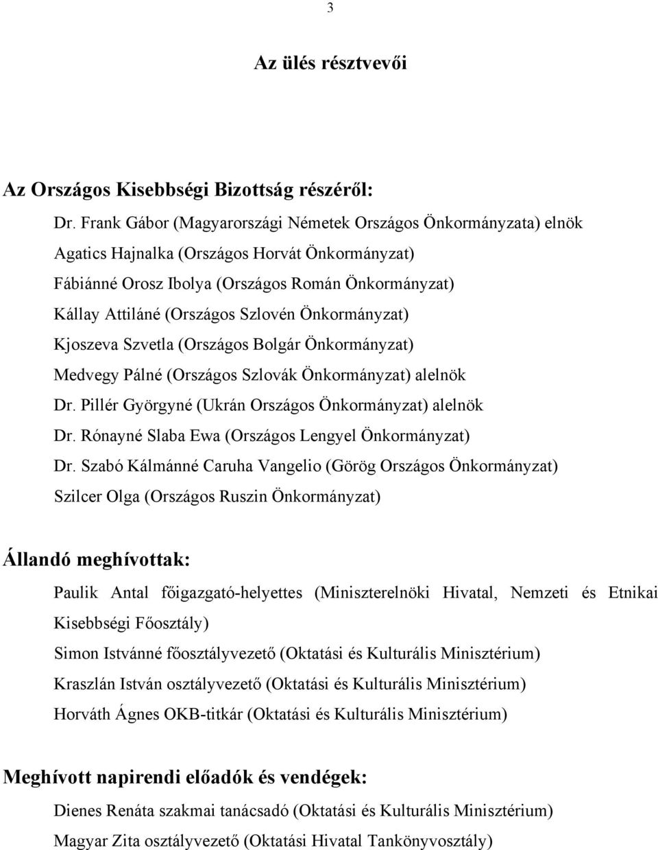 Önkormányzat) Kjoszeva Szvetla (Országos Bolgár Önkormányzat) Medvegy Pálné (Országos Szlovák Önkormányzat) alelnök Dr. Pillér Györgyné (Ukrán Országos Önkormányzat) alelnök Dr.