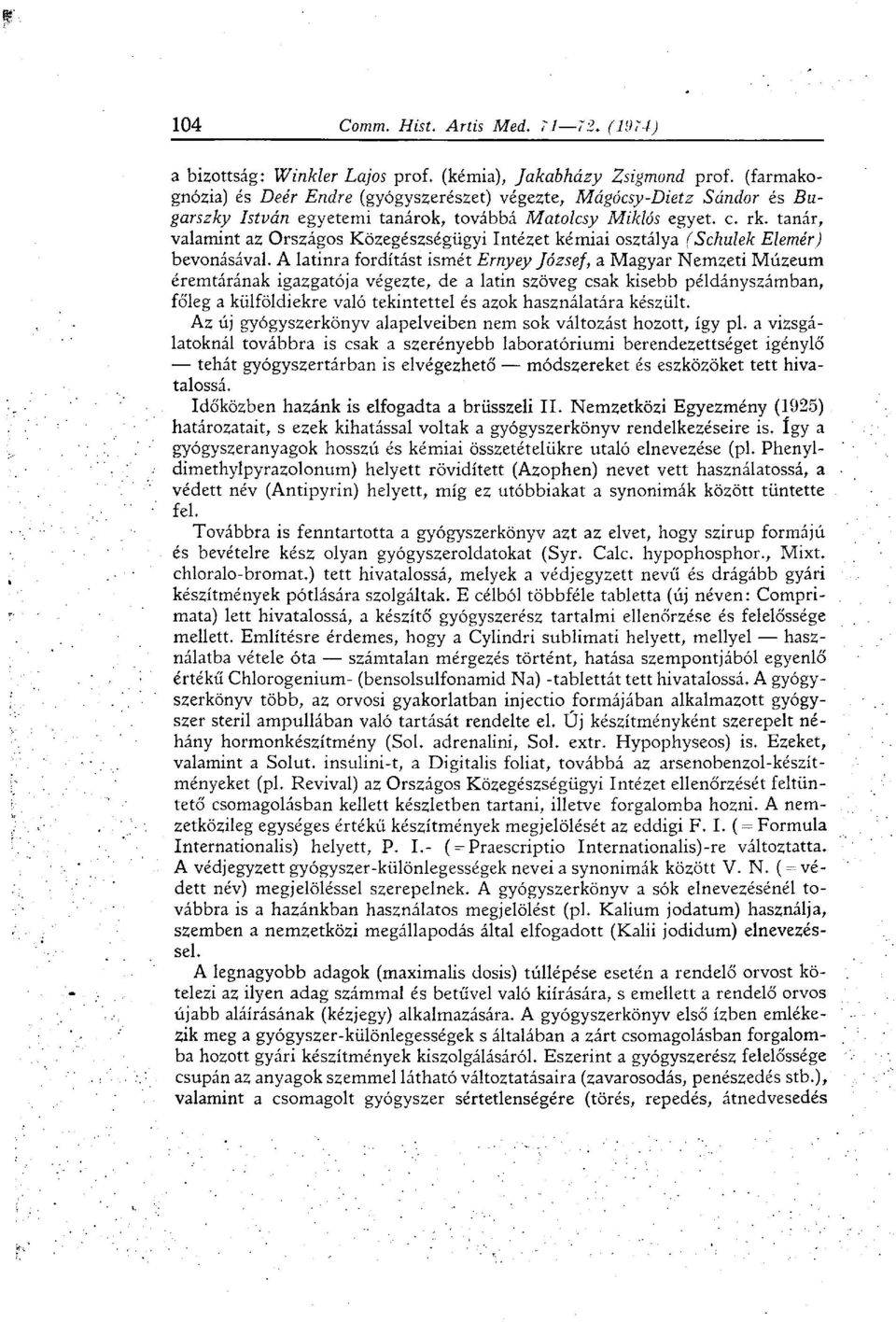 A latinra fordítást ismét Ernyey József, a Magyar Nemzeti Múzeum éremtárának igazgatója végezte, de a latin szöveg csak kisebb példányszámban, főleg a külföldiekre való tekintettel és azok